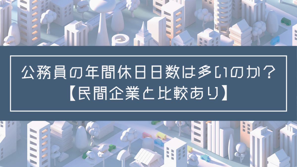 記事タイトル：公務員の年間休日日数は多いのか？【民間企業と比較あり】