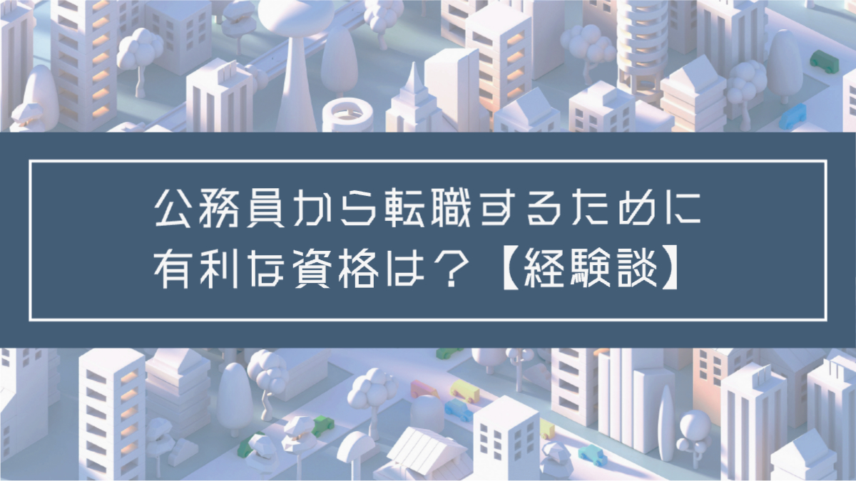 記事タイトル：公務員から転職するために有利な資格は？【経験談】