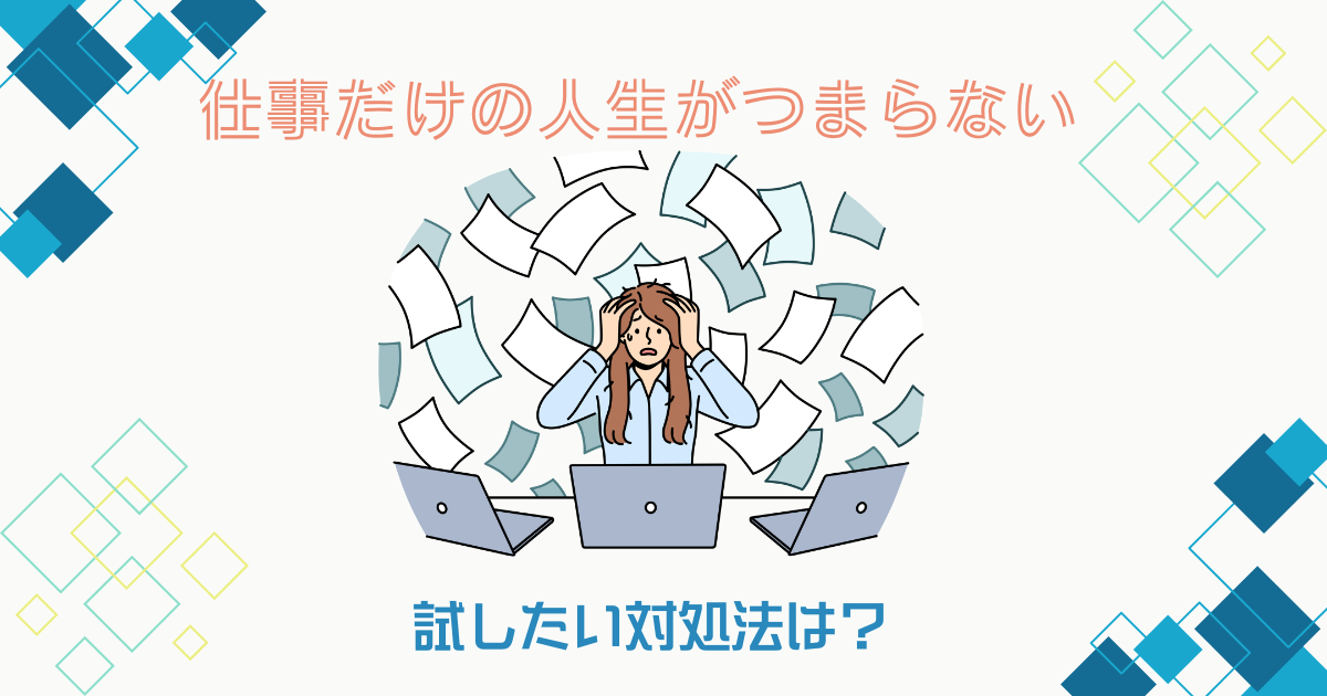 記事タイトル：仕事だけの人生がつまらなく感じた時に試したい対処法